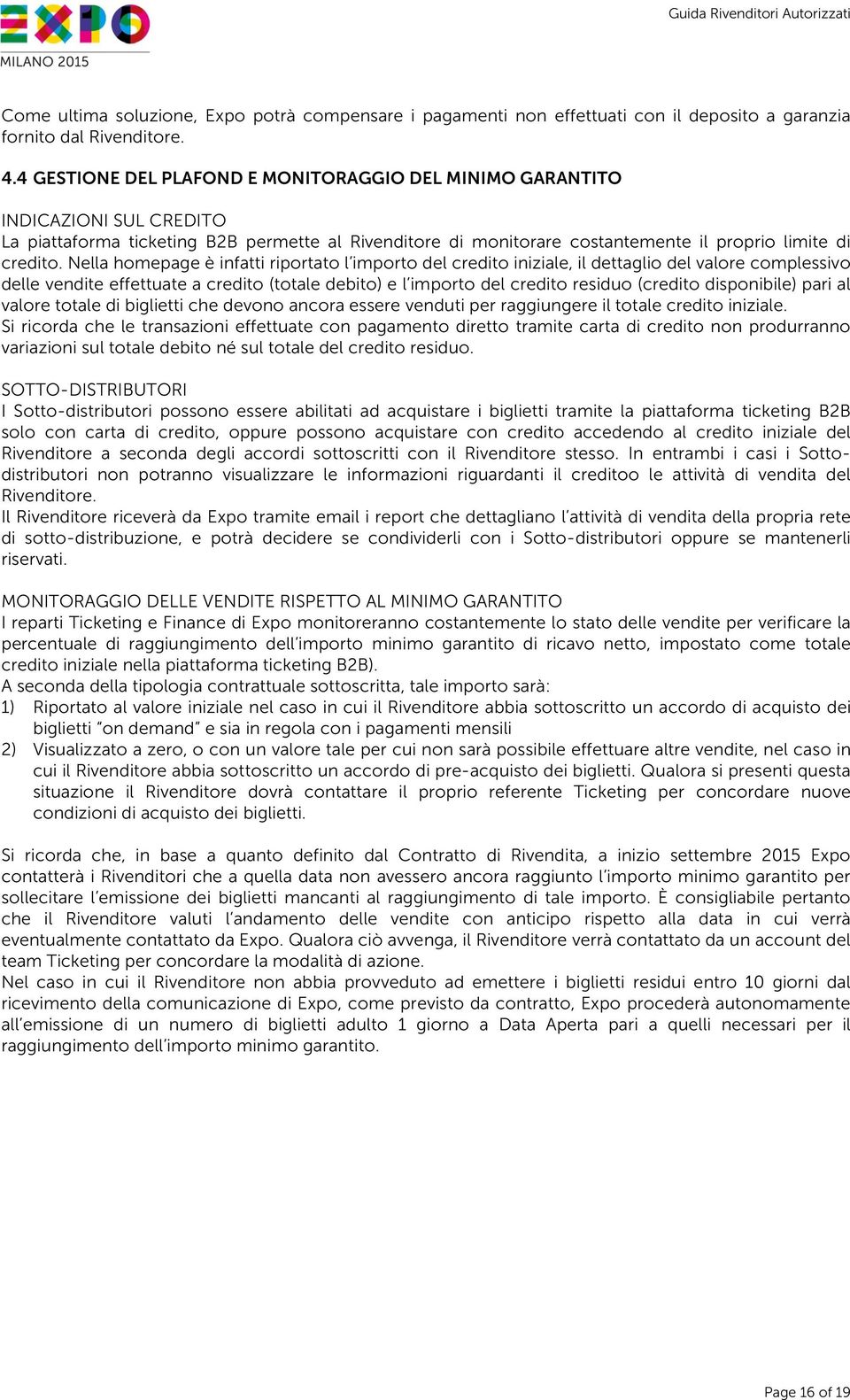 Nella homepage è infatti riportato l importo del credito iniziale, il dettaglio del valore complessivo delle vendite effettuate a credito (totale debito) e l importo del credito residuo (credito