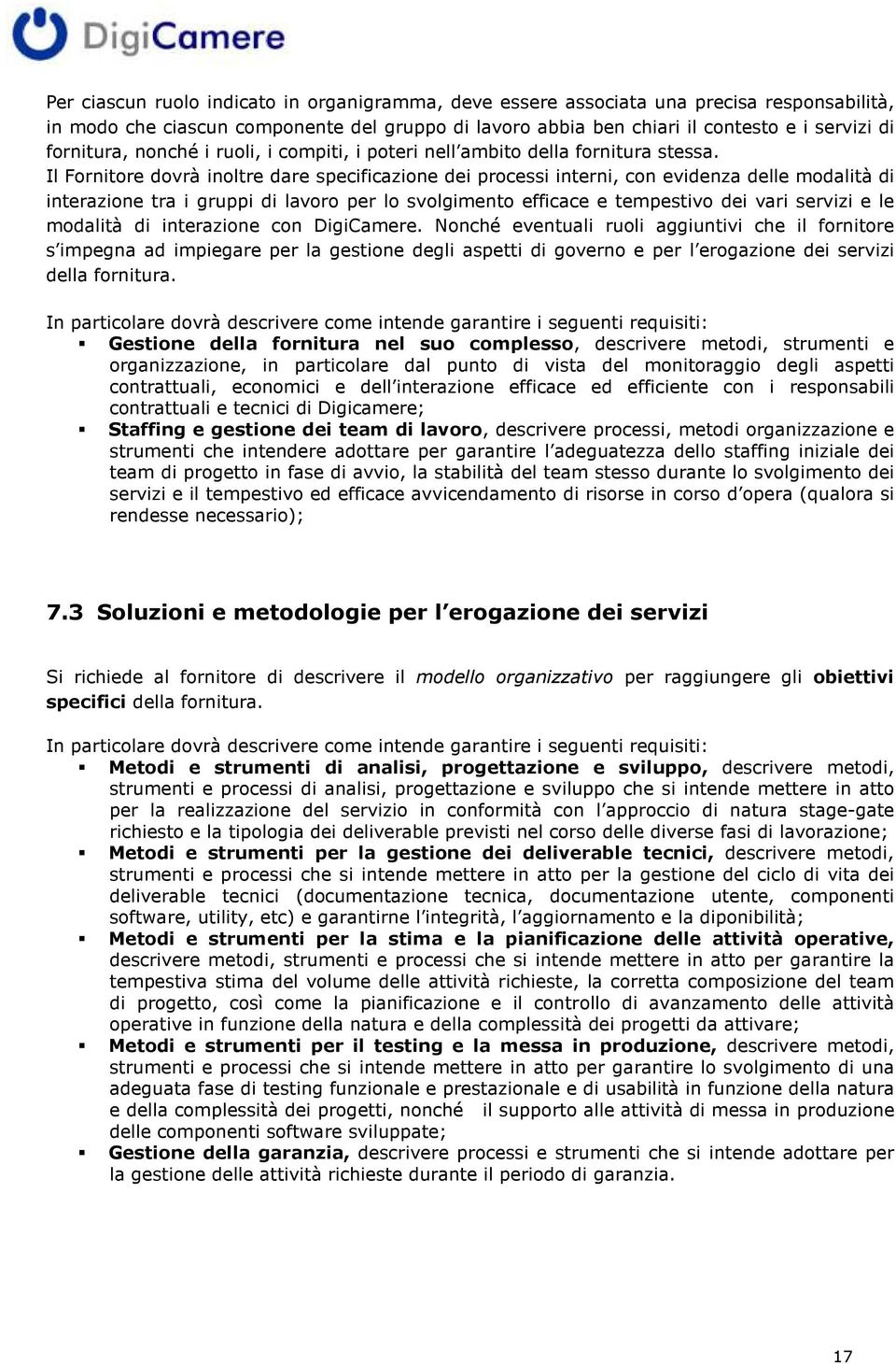 Il Fornitore dovrà inoltre dare specificazione dei processi interni, con evidenza delle modalità di interazione tra i gruppi di lavoro per lo svolgimento efficace e tempestivo dei vari servizi e le