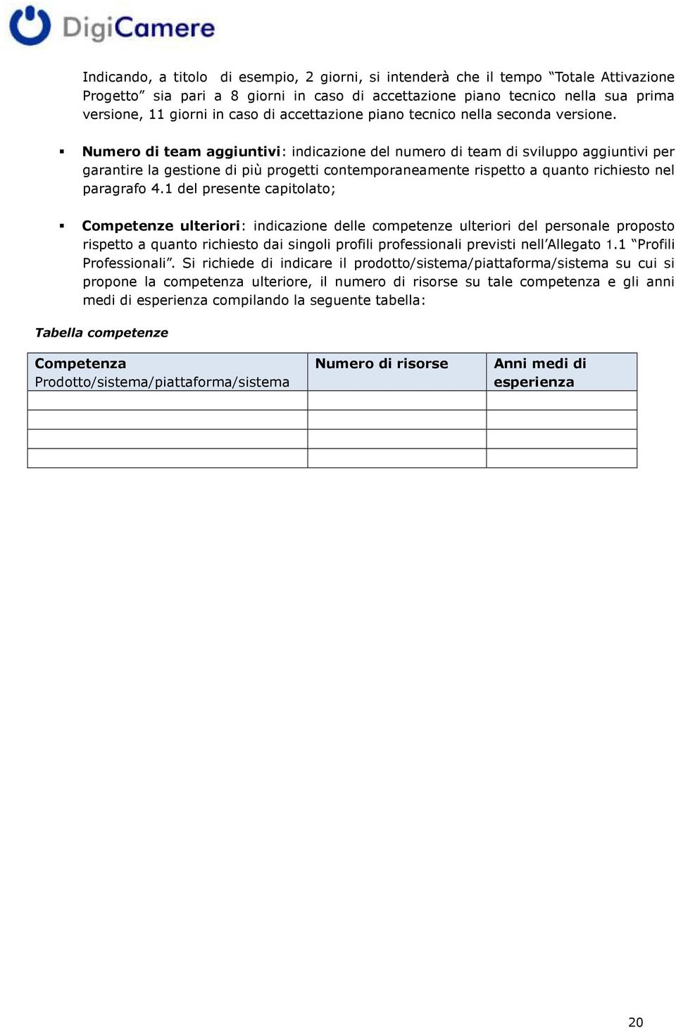 Numero di team aggiuntivi: indicazione del numero di team di sviluppo aggiuntivi per garantire la gestione di più progetti contemporaneamente rispetto a quanto richiesto nel paragrafo 4.