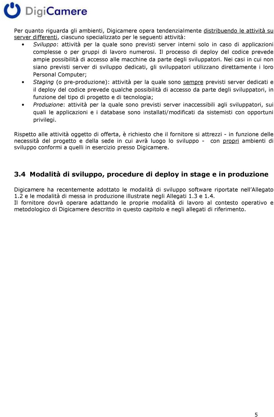 Il processo di deploy del codice prevede ampie possibilità di accesso alle macchine da parte degli sviluppatori.