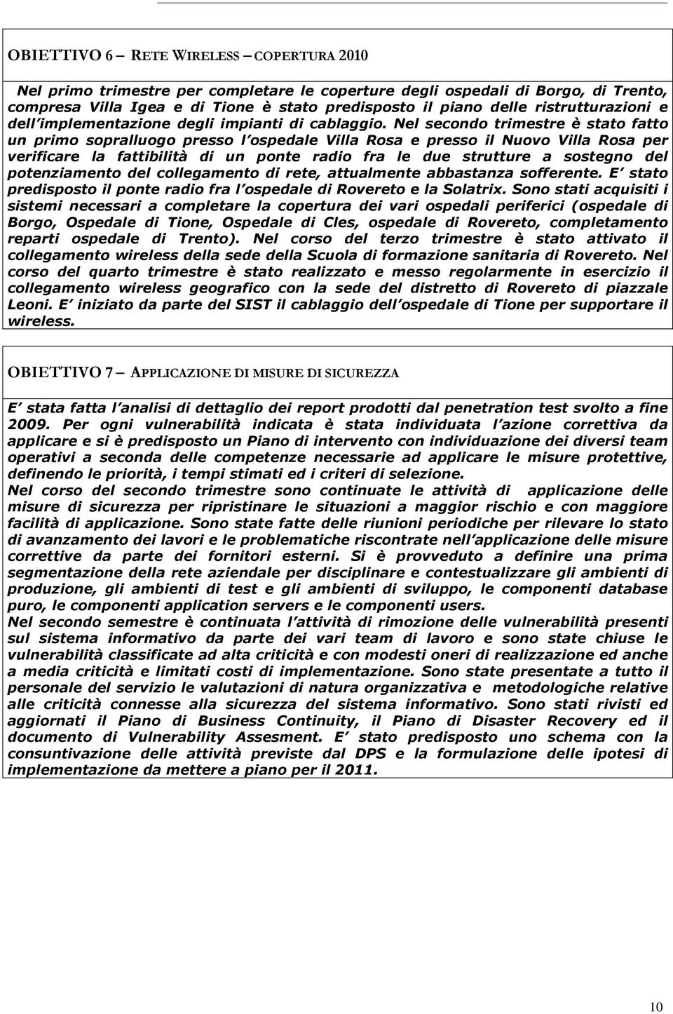 Nel secondo trimestre è stato fatto un primo sopralluogo presso l ospedale Villa Rosa e presso il Nuovo Villa Rosa per verificare la fattibilità di un ponte radio fra le due strutture a sostegno del