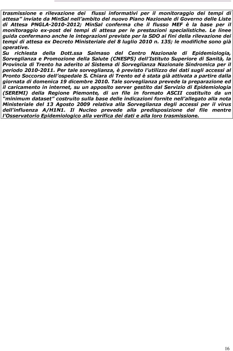 Le linee guida confermano anche le integrazioni previste per la SDO ai fini della rilevazione dei tempi di attesa ex Decreto Ministeriale del 8 luglio 2010 n. 135; le modifiche sono già operative.