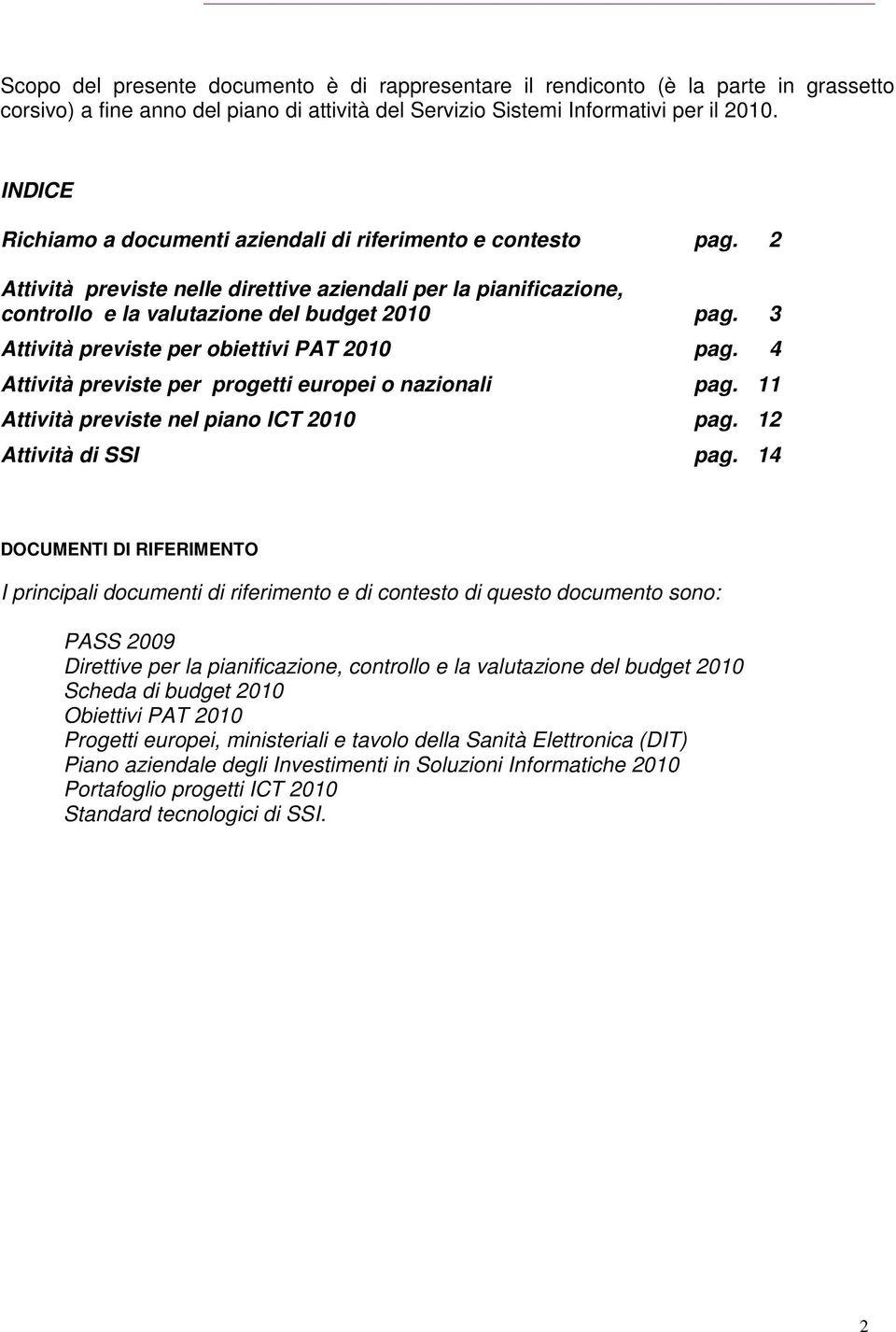 3 Attività previste per obiettivi PAT 2010 pag. 4 Attività previste per progetti europei o nazionali pag. 11 Attività previste nel piano ICT 2010 pag. 12 Attività di SSI pag.