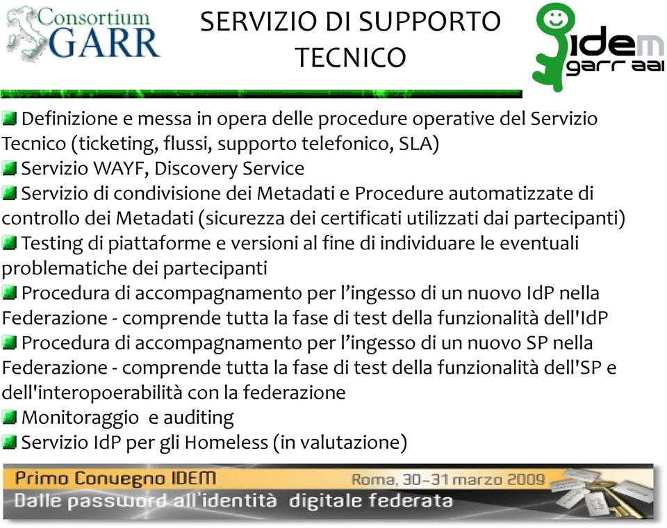 eventuali problematiche dei partecipanti Procedura di accompagnamento per l ingesso di un nuovo IdP nella Federazione - comprende tutta la fase di test della funzionalità dell'idp Procedura di