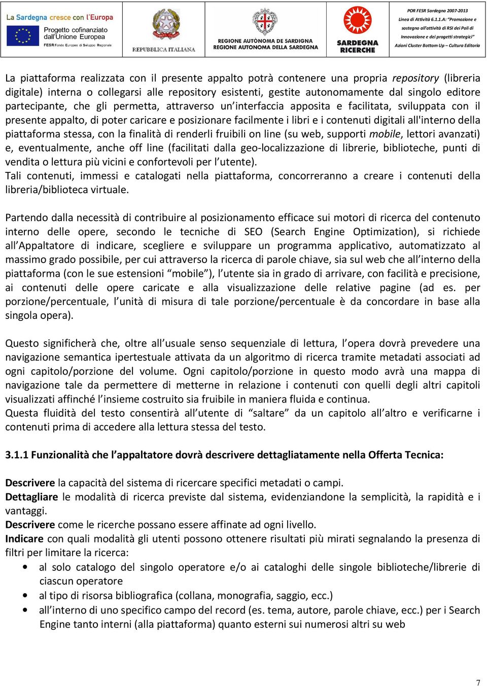 all'interno della piattaforma stessa, con la finalità di renderli fruibili on line (su web, supporti mobile, lettori avanzati) e, eventualmente, anche off line (facilitati dalla geo-localizzazione di