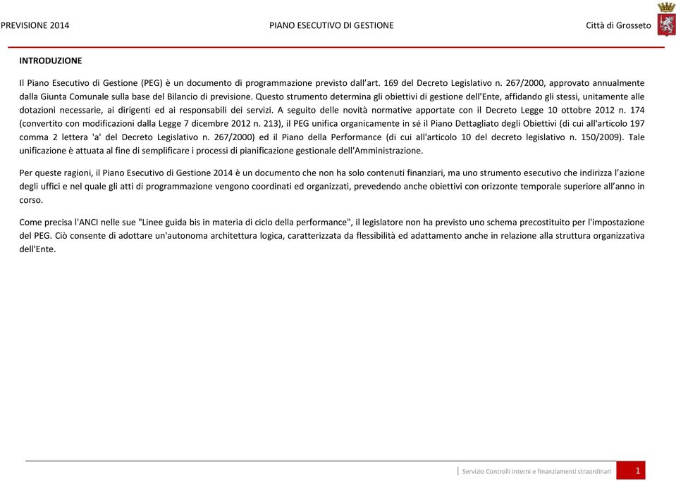 Questo strumento determina gli obiettivi di gestione dell'ente, affidando gli stessi, unitamente alle dotazioni necessarie, ai dirigenti ed ai responsabili dei servizi.