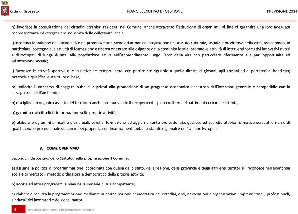 culturale, sociale e produttivo della città, assicurando, in particolare, sostegno alle attività di formazione e ricerca orientate alle esigenze della comunità locale; promuove attività di interventi