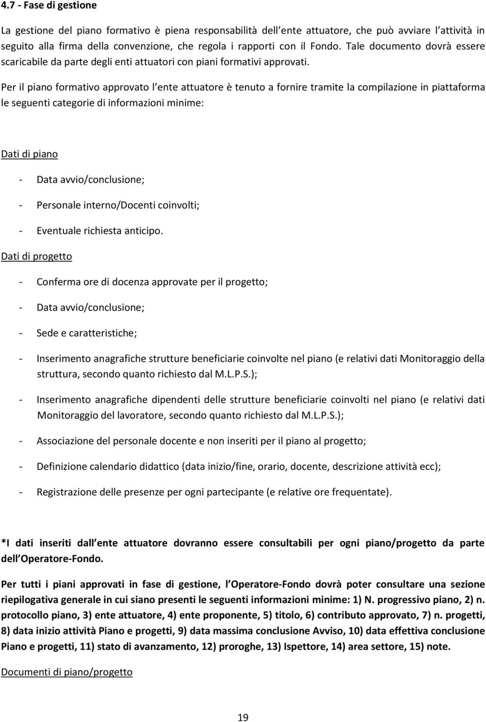 Per il piano formativo approvato l ente attuatore è tenuto a fornire tramite la compilazione in piattaforma le seguenti categorie di informazioni minime: Dati di piano - Data avvio/conclusione; -