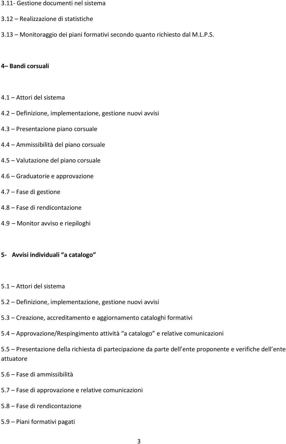 7 Fase di gestione 4.8 Fase di rendicontazione 4.9 Monitor avviso e riepiloghi 5- Avvisi individuali a catalogo 5.1 Attori del sistema 5.2 Definizione, implementazione, gestione nuovi avvisi 5.