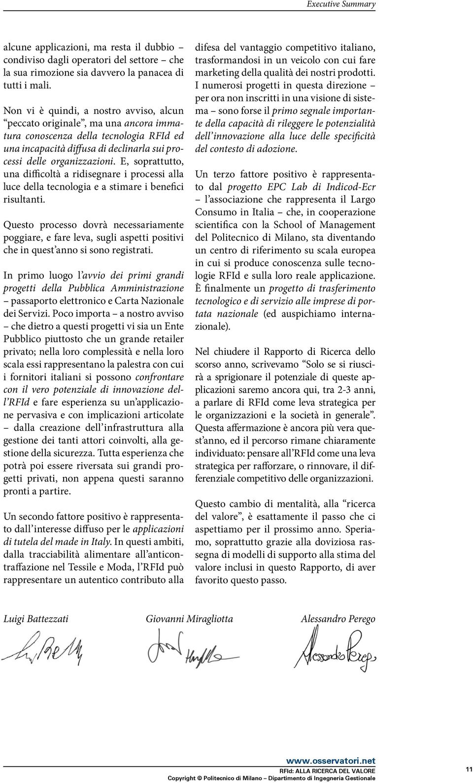 E, soprattutto, una difficoltà a ridisegnare i processi alla luce della tecnologia e a stimare i benefici risultanti.