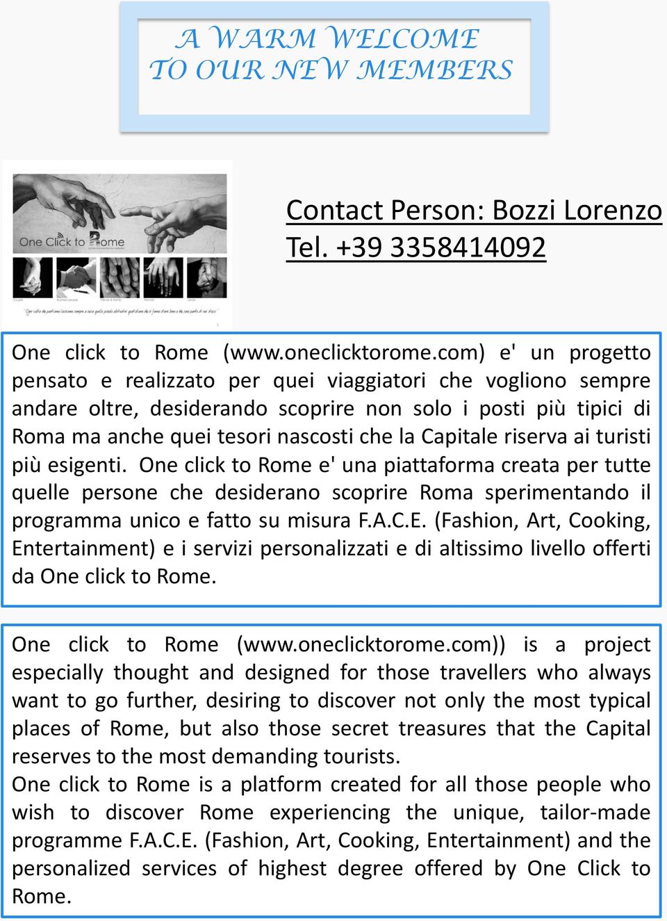 riserva ai turisti più esigenti. One click to Rome e' una piattaforma creata per tutte quelle persone che desiderano scoprire Roma sperimentando il programma unico e fatto su misura F.A.C.E.