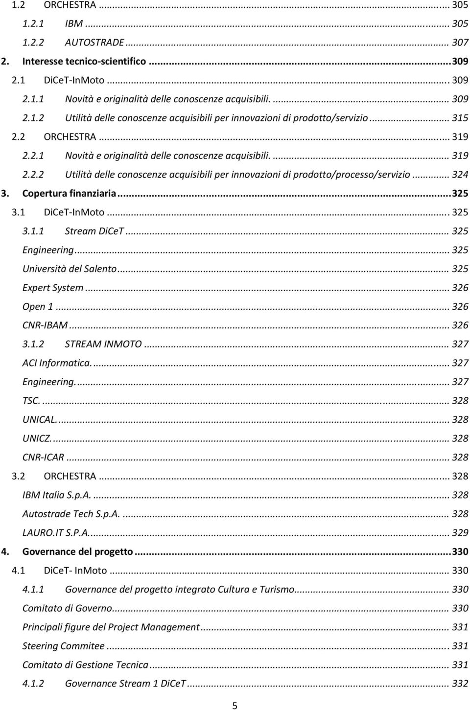 Copertura finanziaria... 325 3.1 DiCeT InMoto... 325 3.1.1 Stream DiCeT... 325 Engineering... 325 Università del Salento... 325 Expert System... 326 Open 1... 326 CNR IBAM... 326 3.1.2 STREAM INMOTO.