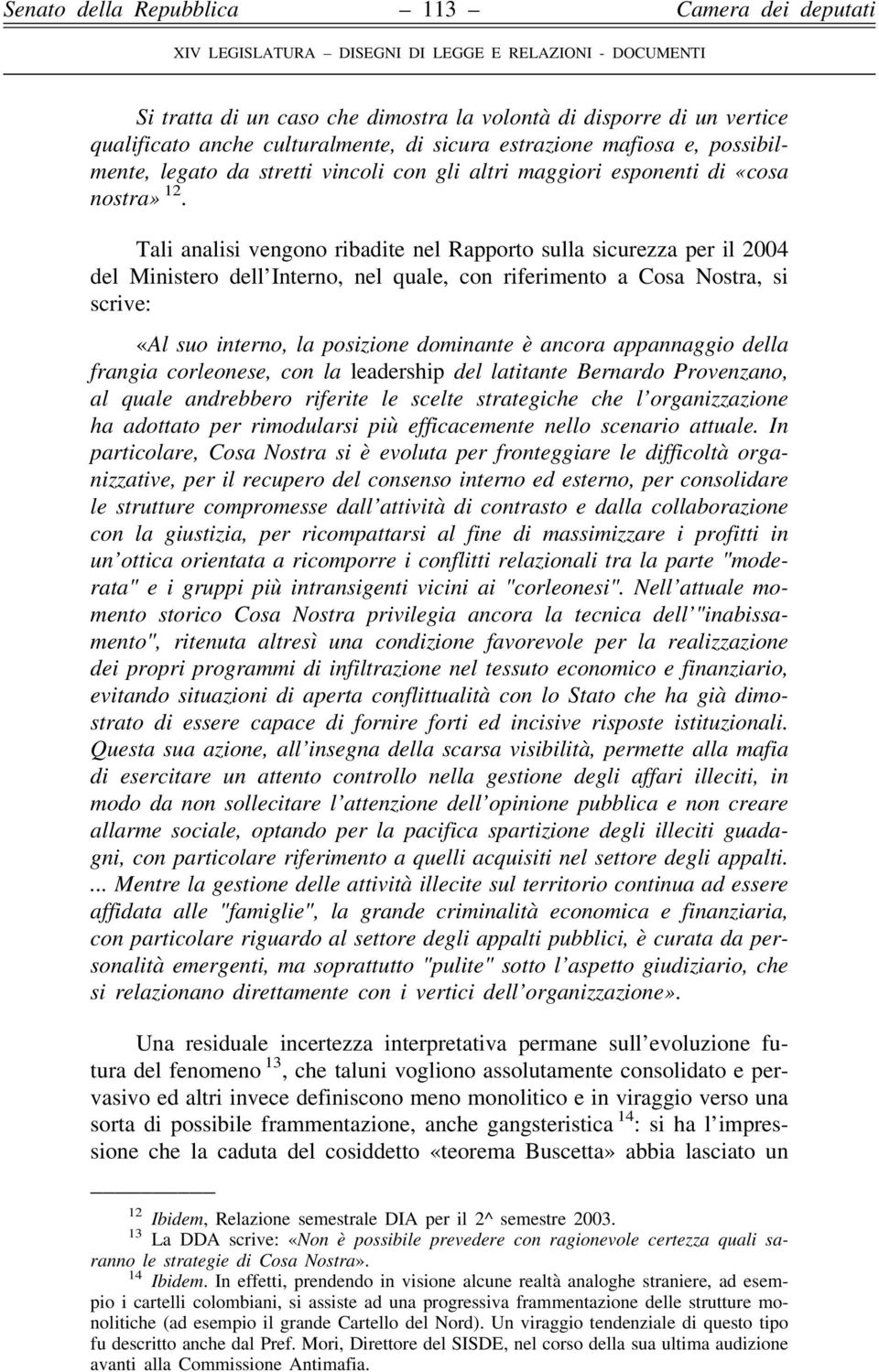 Tali analisi vengono ribadite nel Rapporto sulla sicurezza per il 2004 del Ministero dell Interno, nel quale, con riferimento a Cosa Nostra, si scrive: «Al suo interno, la posizione dominante è