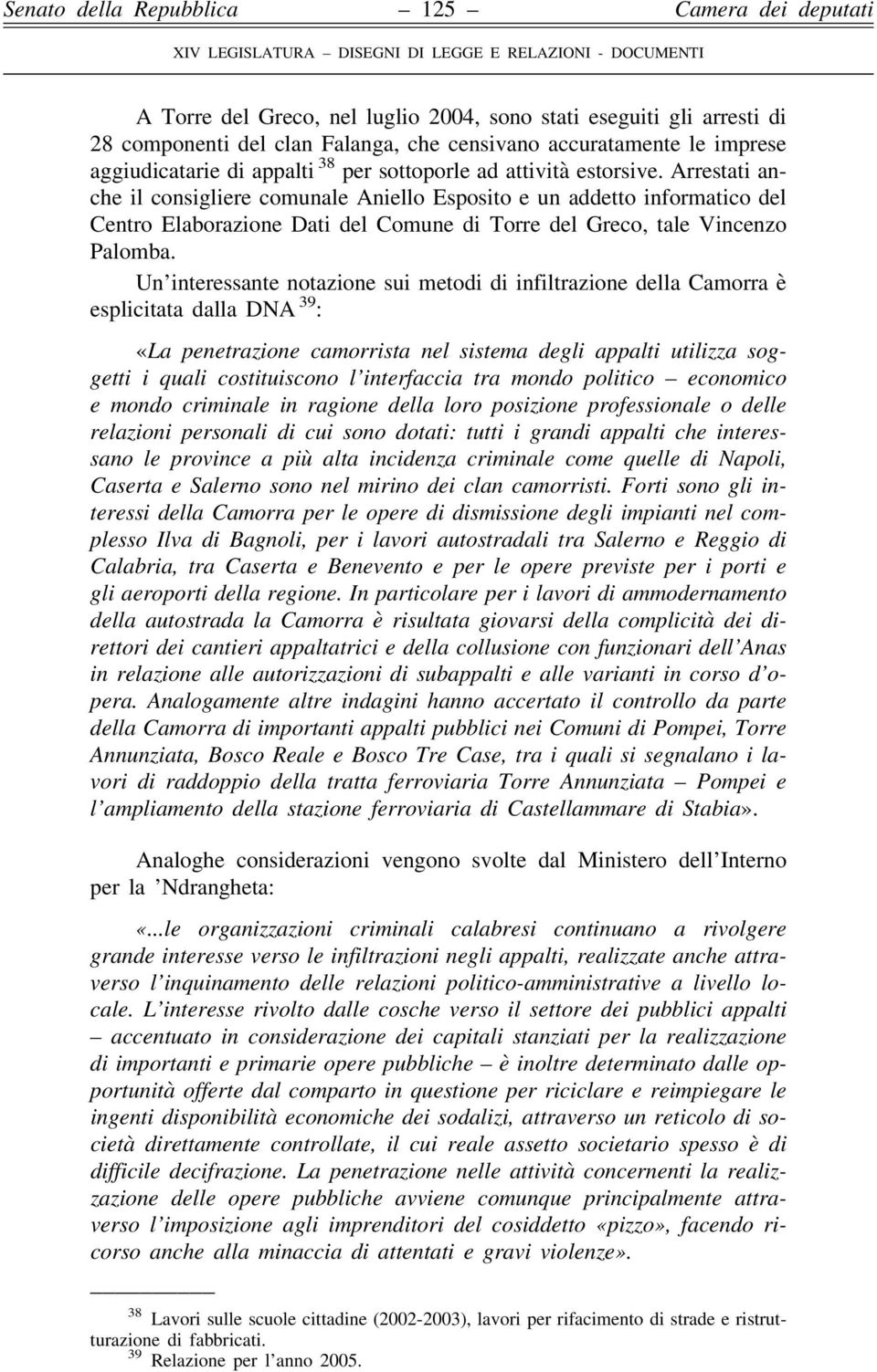 Un interessante notazione sui metodi di infiltrazione della Camorra è esplicitata dalla DNA 39 : «La penetrazione camorrista nel sistema degli appalti utilizza soggetti i quali costituiscono l