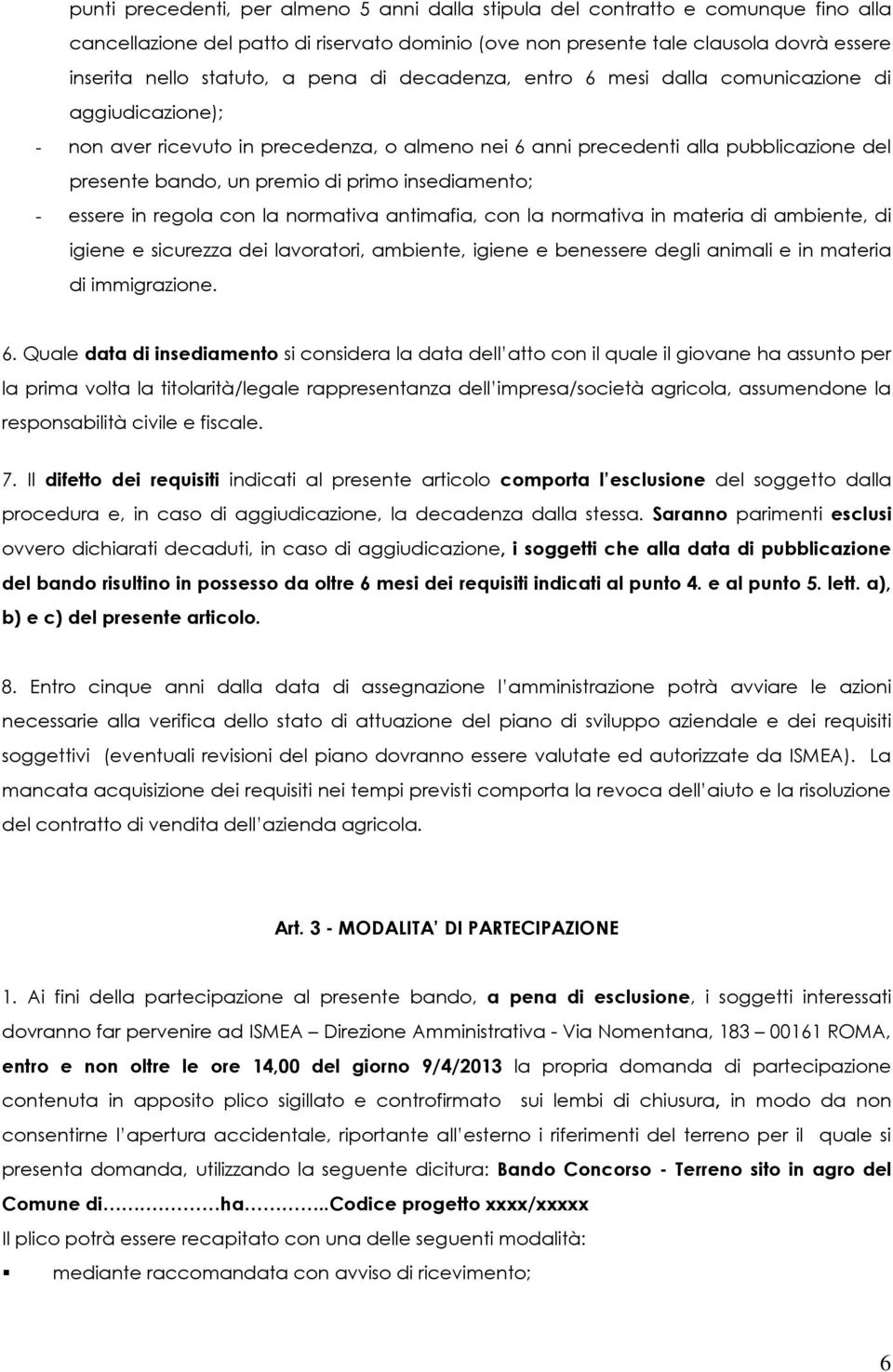 insediamento; - essere in regola con la normativa antimafia, con la normativa in materia di ambiente, di igiene e sicurezza dei lavoratori, ambiente, igiene e benessere degli animali e in materia di