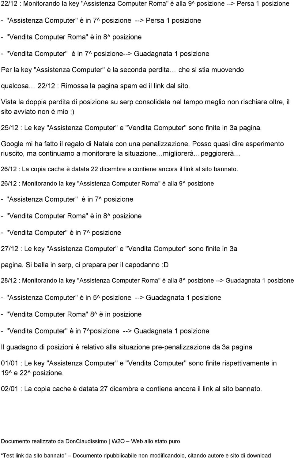 Vista la doppia perdita di posizione su serp consolidate nel tempo meglio non rischiare oltre, il sito avviato non è mio ;) 25/12 : Le key "Assistenza Computer" e "Vendita Computer" sono finite in 3a