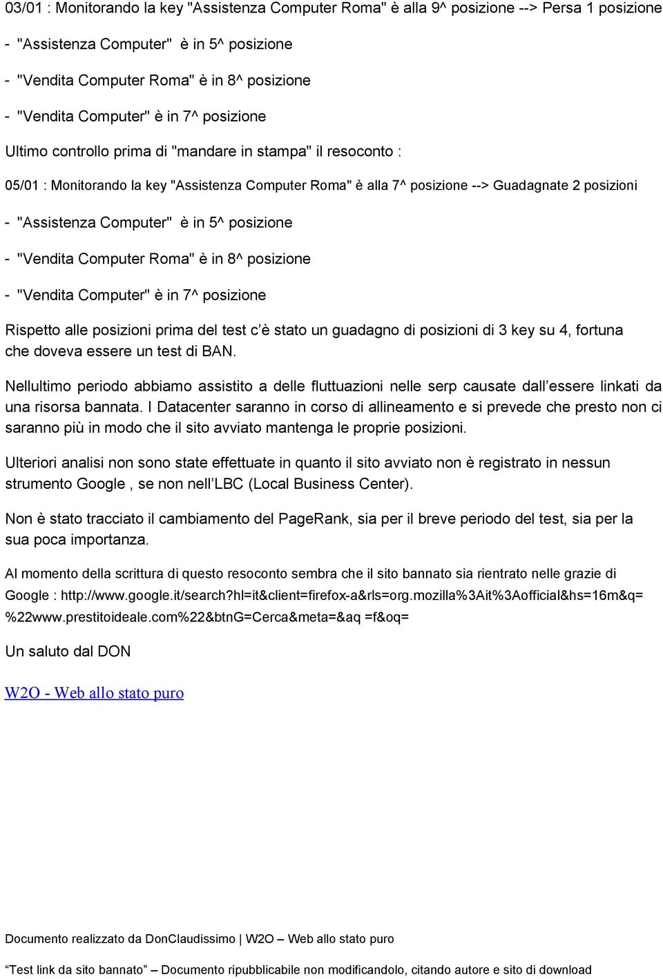 guadagno di posizioni di 3 key su 4, fortuna che doveva essere un test di BAN. Nellultimo periodo abbiamo assistito a delle fluttuazioni nelle serp causate dall essere linkati da una risorsa bannata.