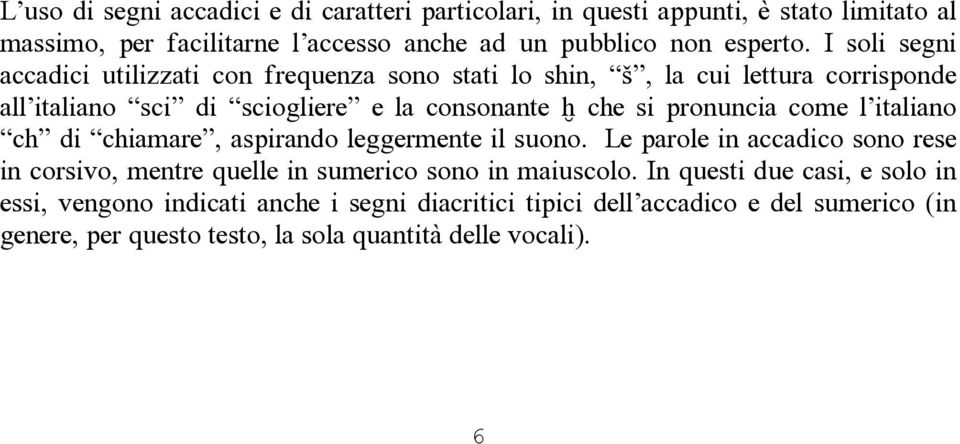 come l italiano ch di chiamare, aspirando leggermente il suono. Le parole in accadico sono rese in corsivo, mentre quelle in sumerico sono in maiuscolo.