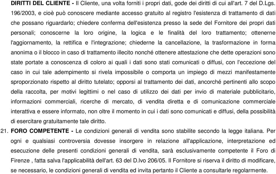 propri dati personali; conoscerne la loro origine, la logica e le finalità del loro trattamento; ottenerne l'aggiornamento, la rettifica e l'integrazione; chiederne la cancellazione, la