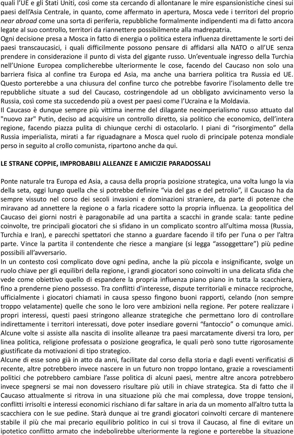 Ogni decisione presa a Mosca in fatto di energia o politica estera influenza direttamente le sorti dei paesi transcaucasici, i quali difficilmente possono pensare di affidarsi alla NATO o all UE