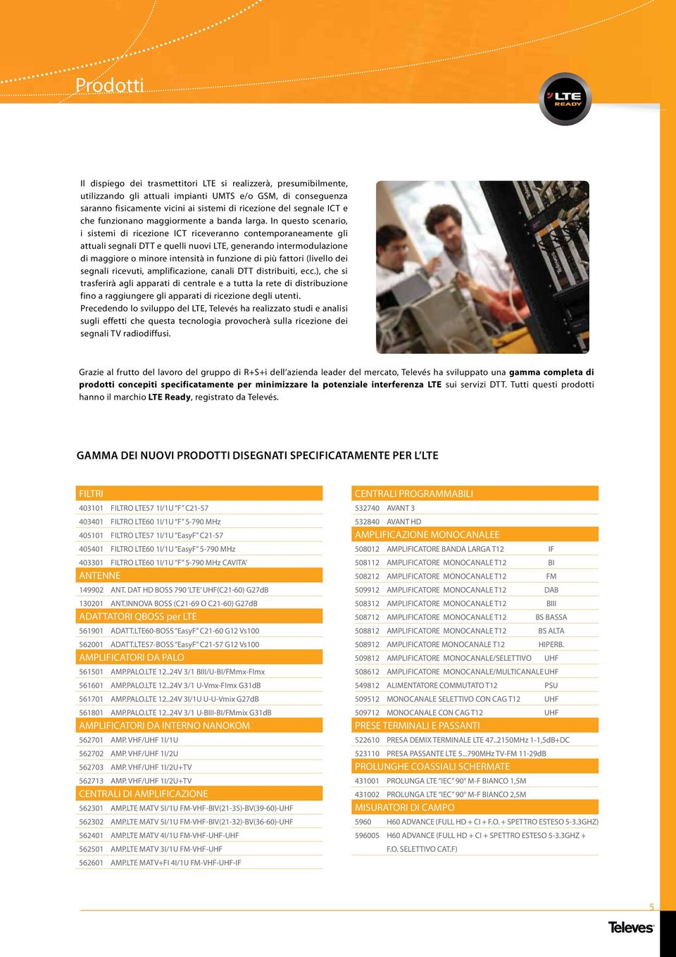 In questo scenario, i sistemi di ricezione ICT riceveranno contemporaneamente gli attuali segnali DTT e quelli nuovi LTE, generando intermodulazione di maggiore o minore intensità in funzione di più