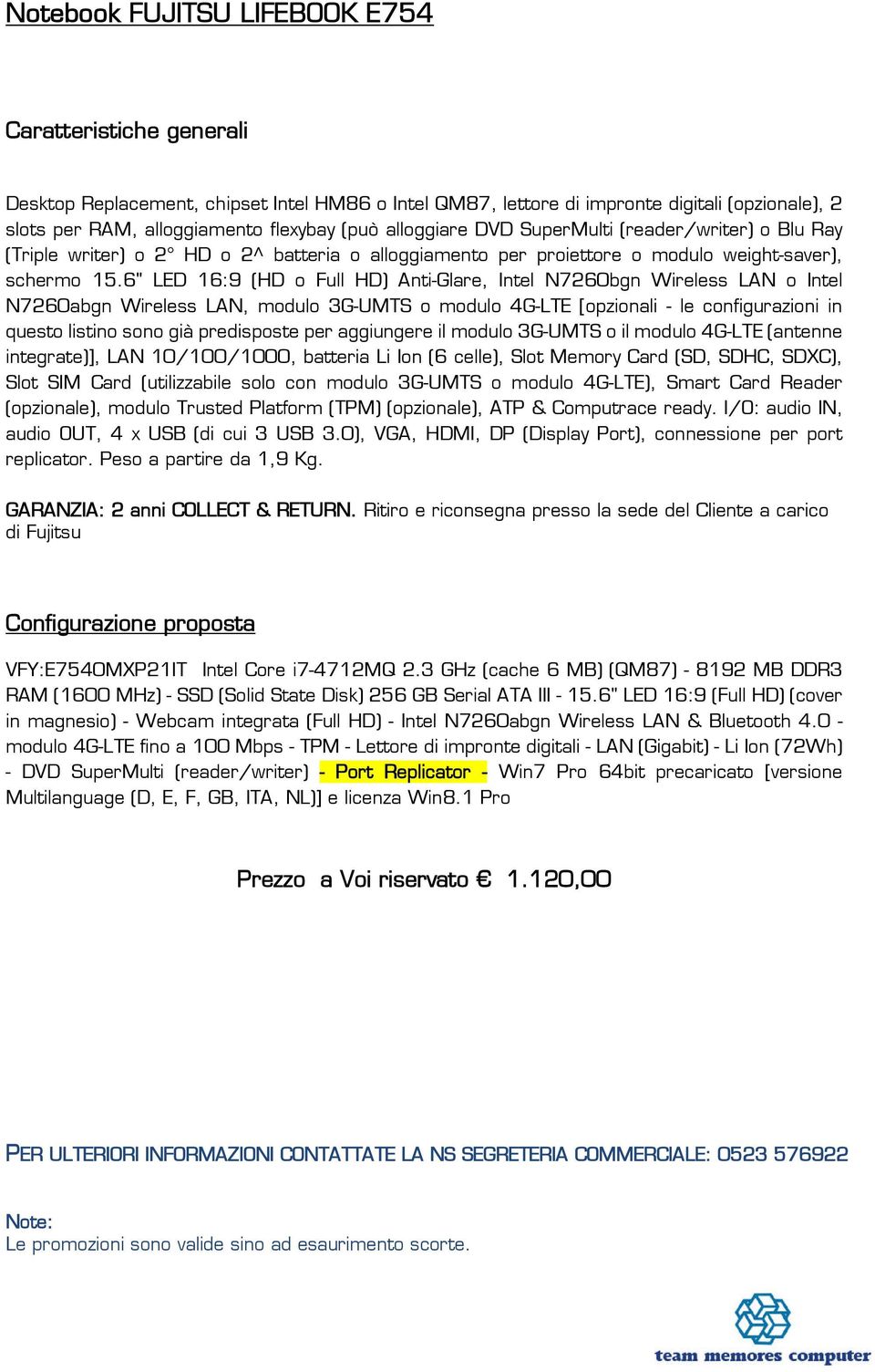 6" LED 16:9 (HD o Full HD) Anti-Glare, Intel N7260bgn Wireless LAN o Intel N7260abgn Wireless LAN, modulo 3G-UMTS o modulo 4G-LTE [opzionali - le configurazioni in questo listino sono già predisposte