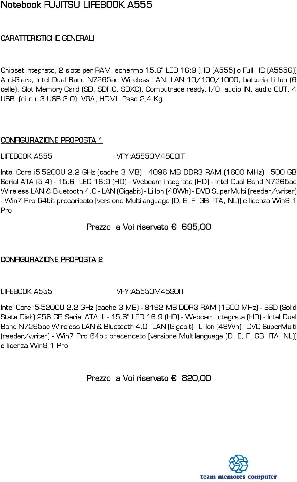 I/O: audio IN, audio OUT, 4 USB (di cui 3 USB 3.0), VGA, HDMI. Peso 2,4 Kg. CONFIGURAZIONE PROPOSTA 1 LIFEBOOK A555 VFY:A5550M450OIT Intel Core i5-5200u 2.