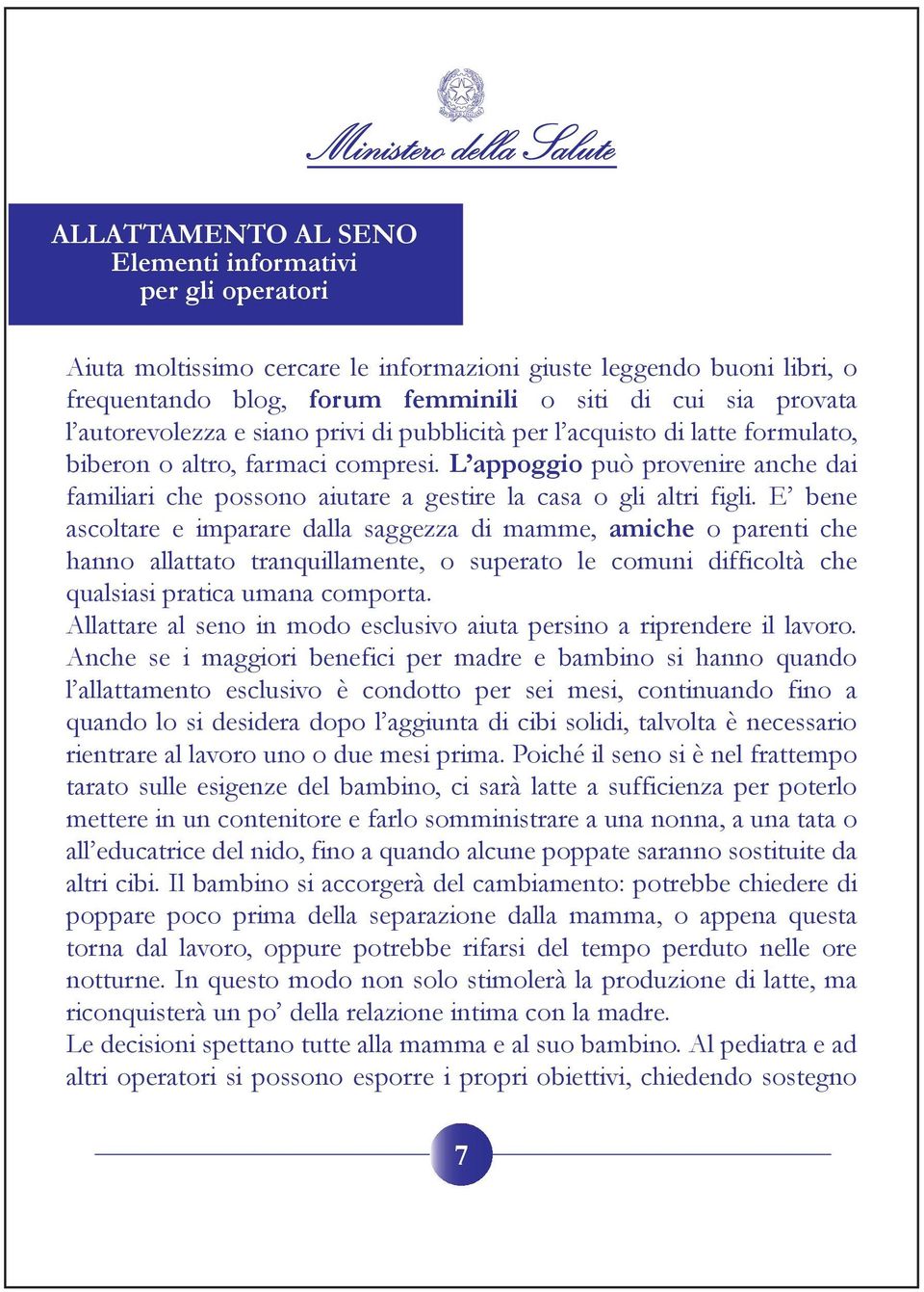 E bene ascoltare e imparare dalla saggezza di mamme, amiche o parenti che hanno allattato tranquillamente, o superato le comuni difficoltà che qualsiasi pratica umana comporta.