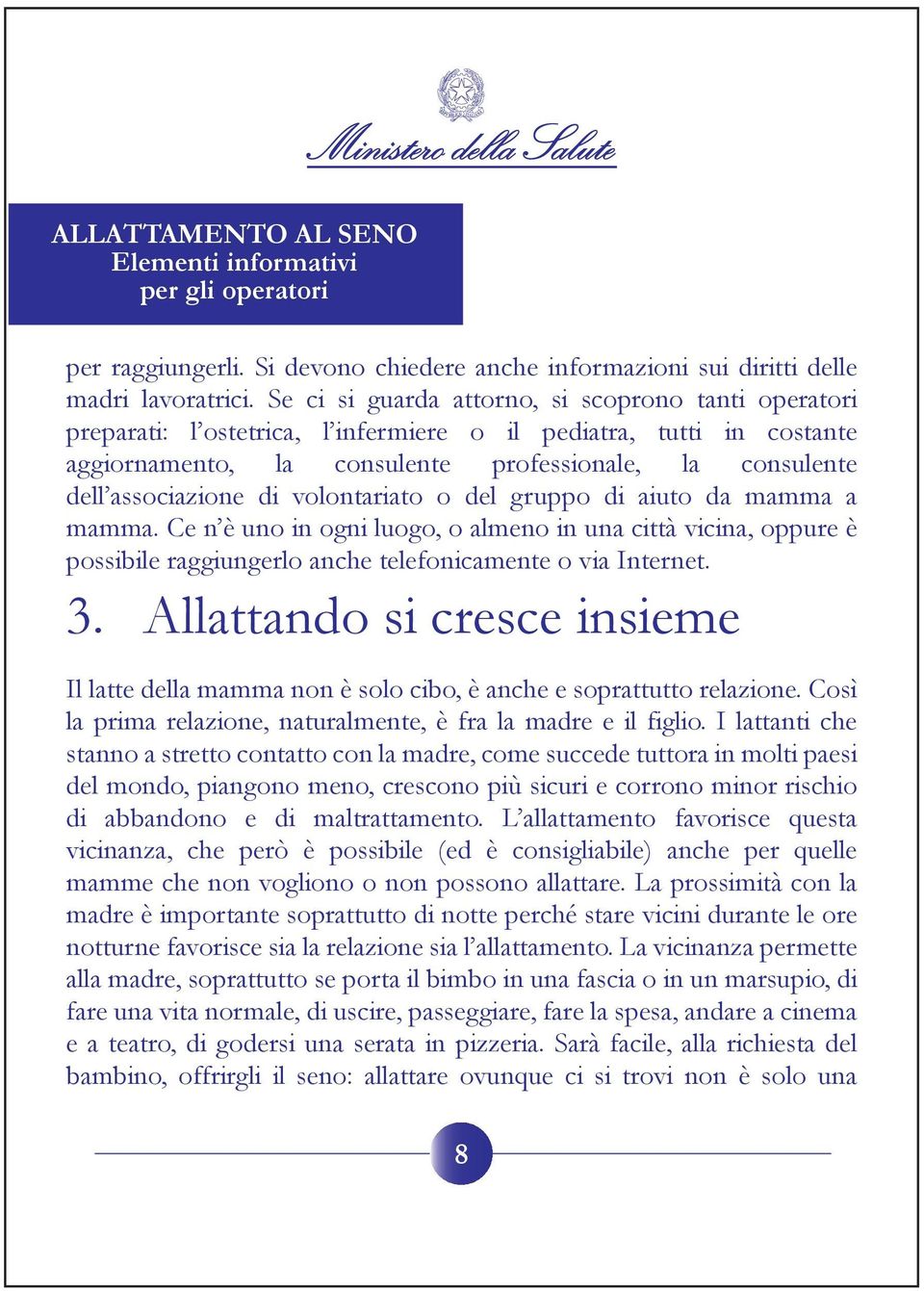 di volontariato o del gruppo di aiuto da mamma a mamma. Ce n è uno in ogni luogo, o almeno in una città vicina, oppure è possibile raggiungerlo anche telefonicamente o via Internet. 3.