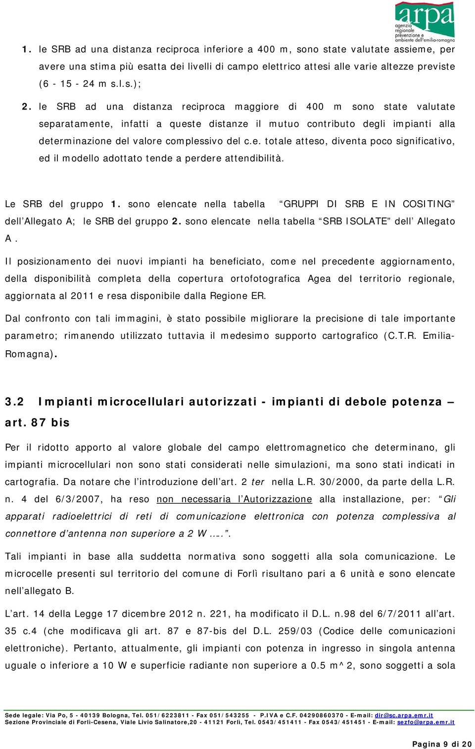 Le SRB del gruppo 1. sono elencate nella tabella GRUPPI DI SRB E IN COSITING dell Allegato A; le SRB del gruppo 2. sono elencate nella tabella SRB ISOLATE dell Allegato A.