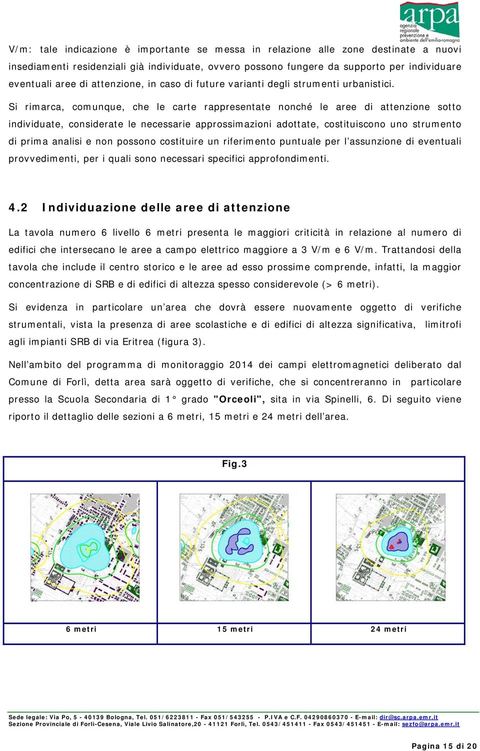 Si rimarca, comunque, che le carte rappresentate nonché le aree di attenzione sotto individuate, considerate le necessarie approssimazioni adottate, costituiscono uno strumento di prima analisi e non