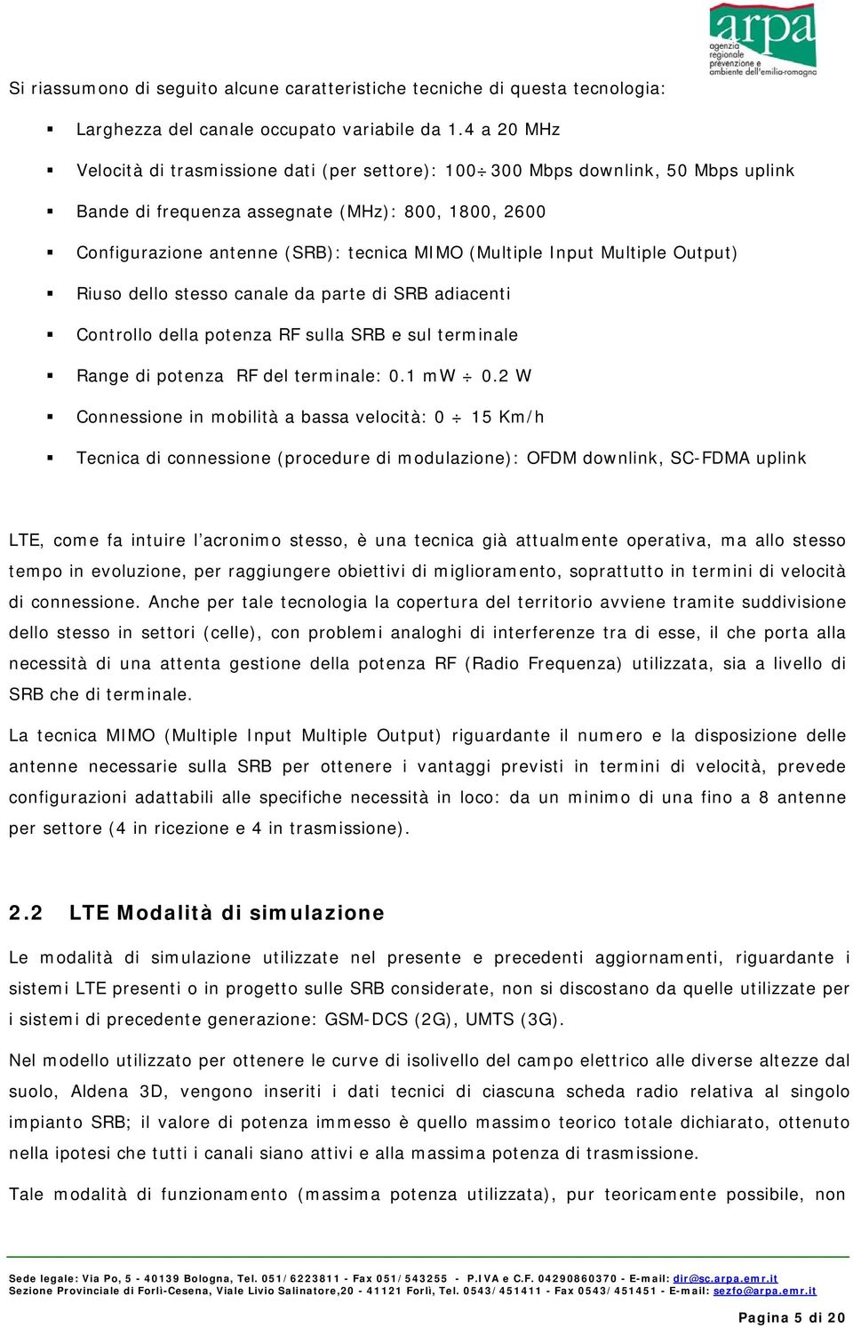 Input Multiple Output) Riuso dello stesso canale da parte di SRB adiacenti Controllo della potenza RF sulla SRB e sul terminale Range di potenza RF del terminale: 0.1 mw 0.