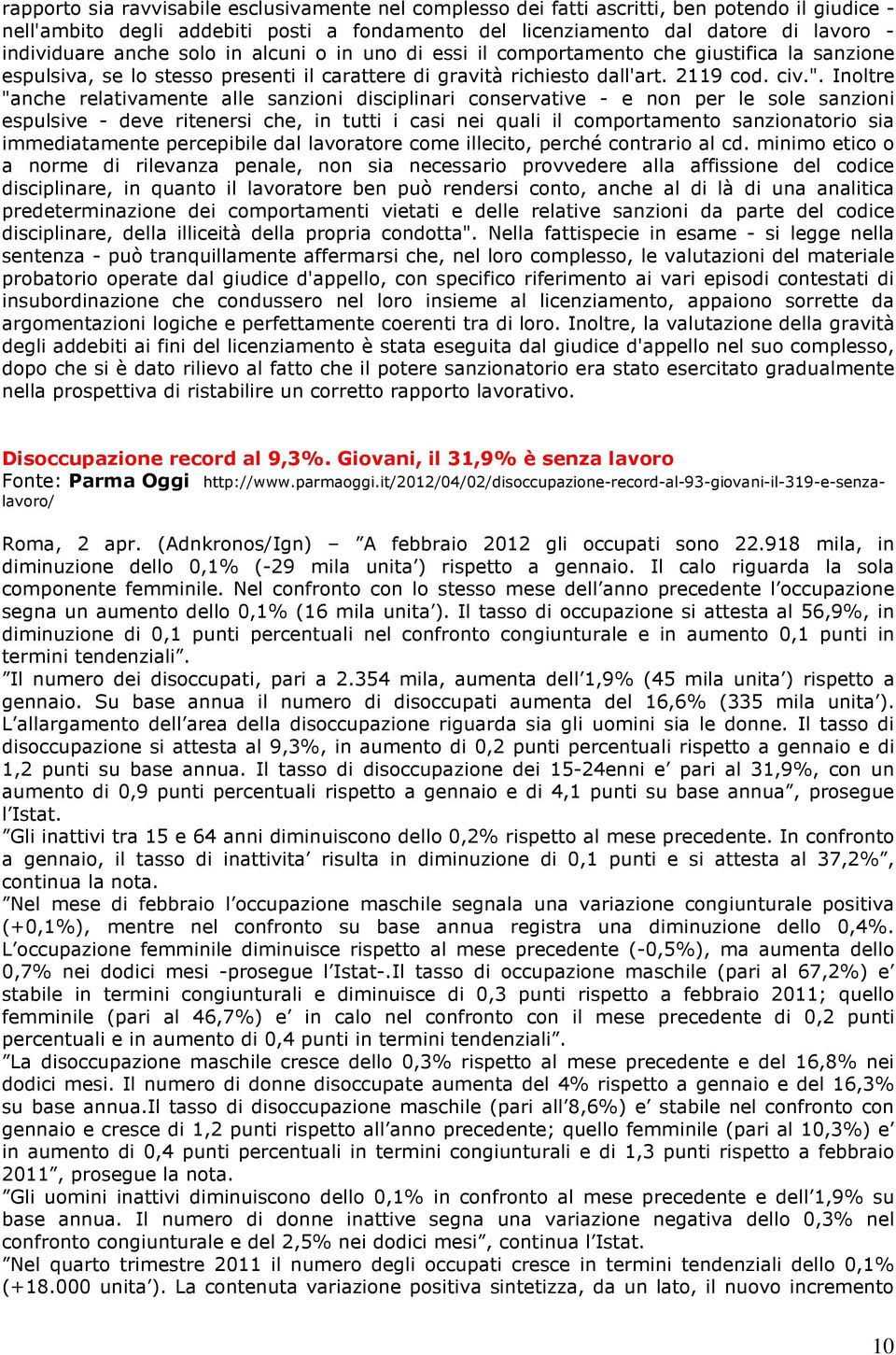 Inoltre "anche relativamente alle sanzioni disciplinari conservative - e non per le sole sanzioni espulsive - deve ritenersi che, in tutti i casi nei quali il comportamento sanzionatorio sia