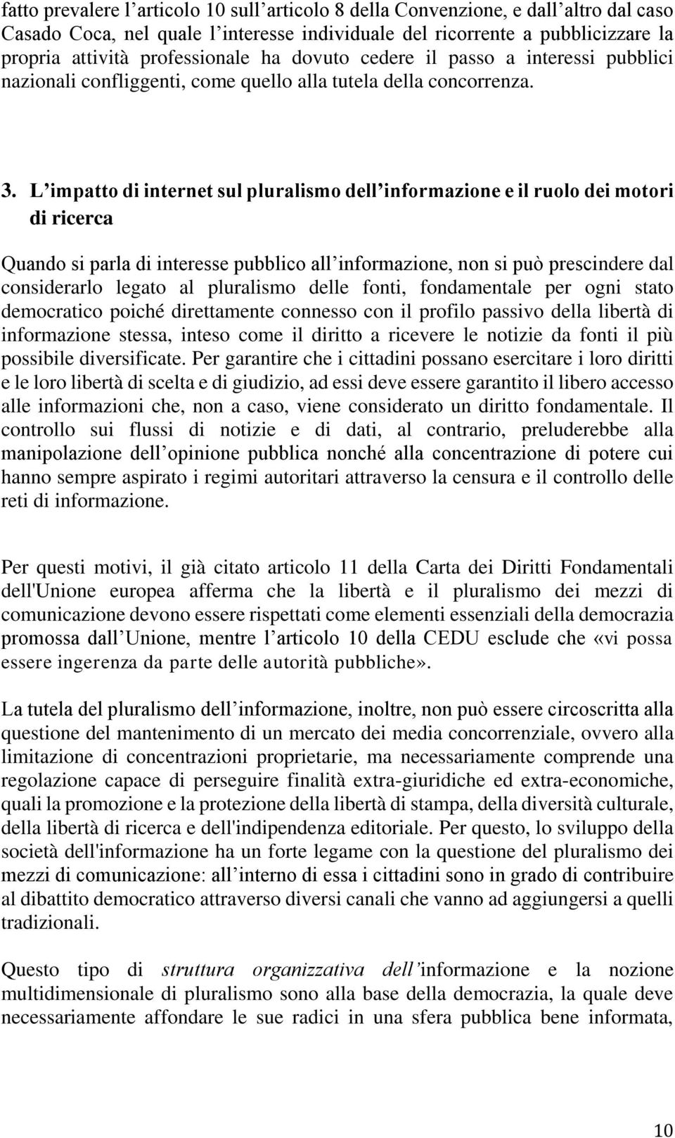 L impatto di internet sul pluralismo dell informazione e il ruolo dei motori di ricerca Quando si parla di interesse pubblico all informazione, non si può prescindere dal considerarlo legato al