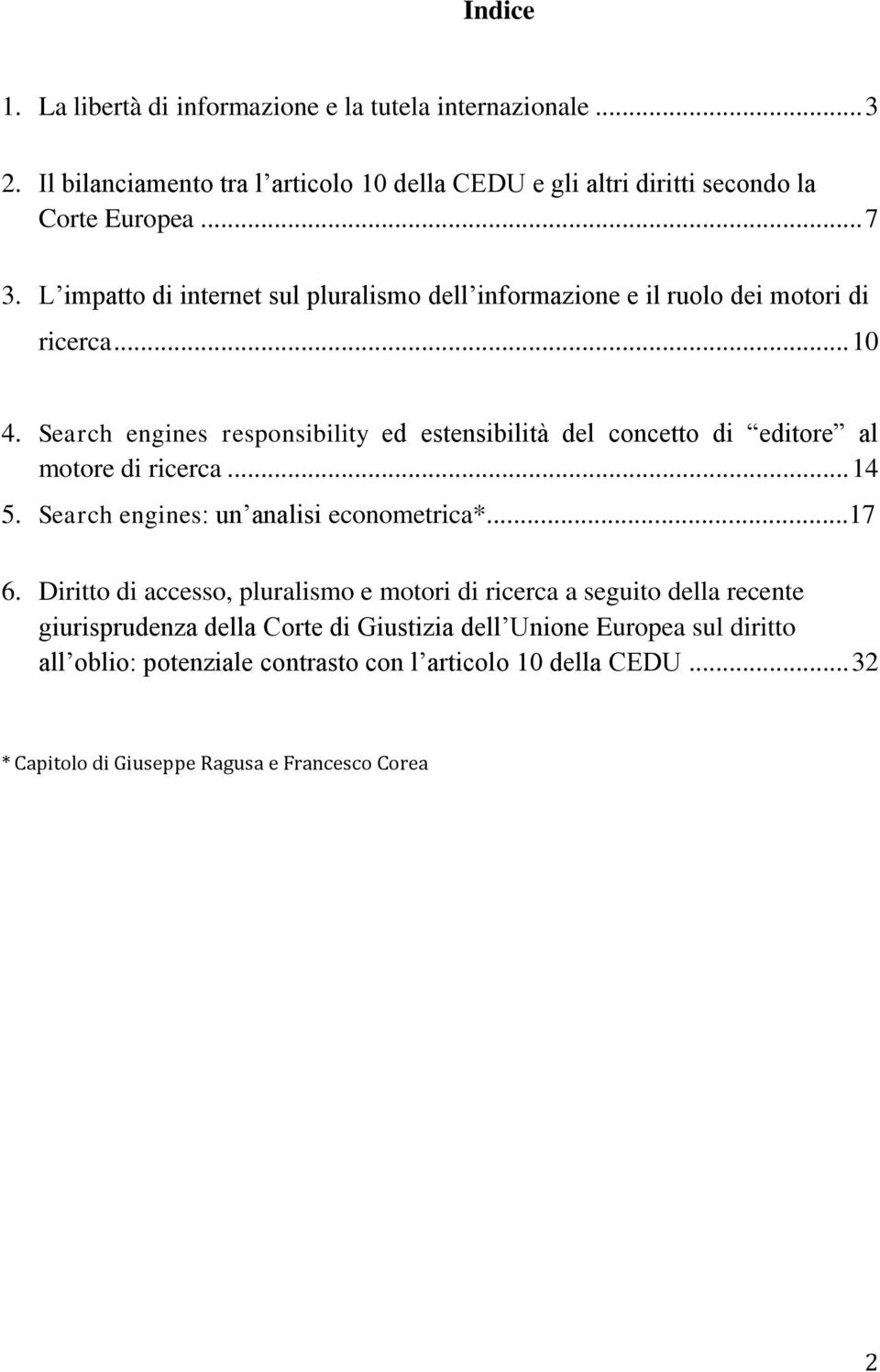 Search engines responsibility ed estensibilità del concetto di editore al motore di ricerca... 14 5. Search engines: un analisi econometrica*...17 6.