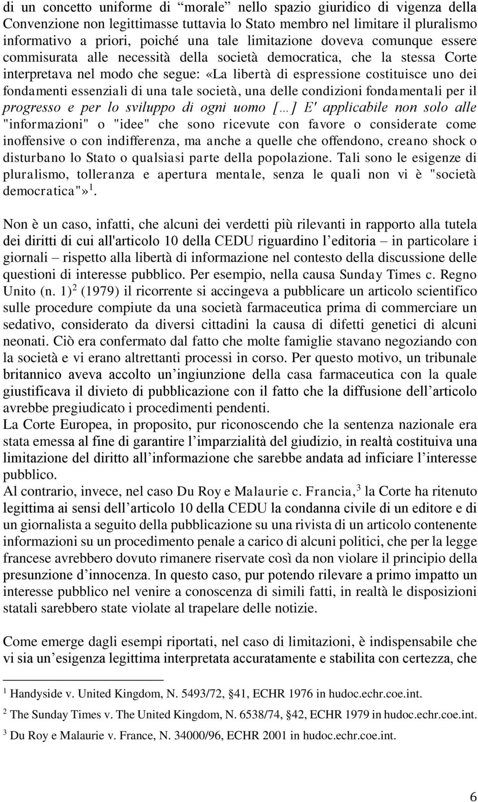 essenziali di una tale società, una delle condizioni fondamentali per il progresso e per lo sviluppo di ogni uomo [ ] E' applicabile non solo alle "informazioni" o "idee" che sono ricevute con favore