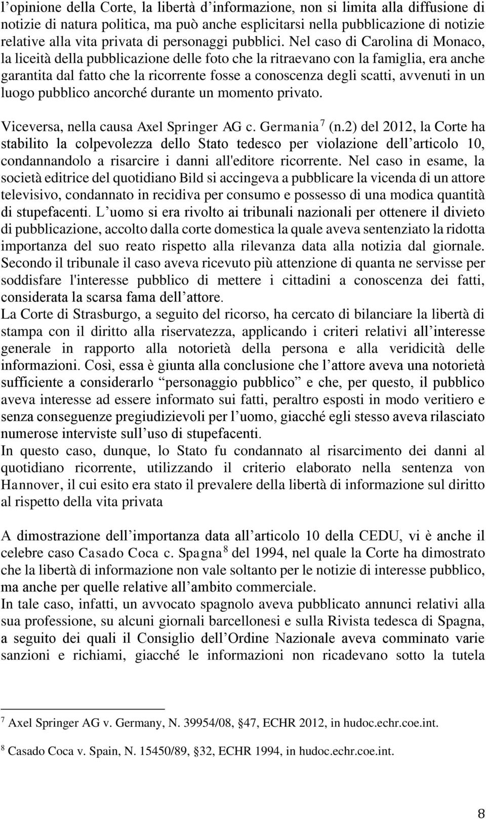 Nel caso di Carolina di Monaco, la liceità della pubblicazione delle foto che la ritraevano con la famiglia, era anche garantita dal fatto che la ricorrente fosse a conoscenza degli scatti, avvenuti