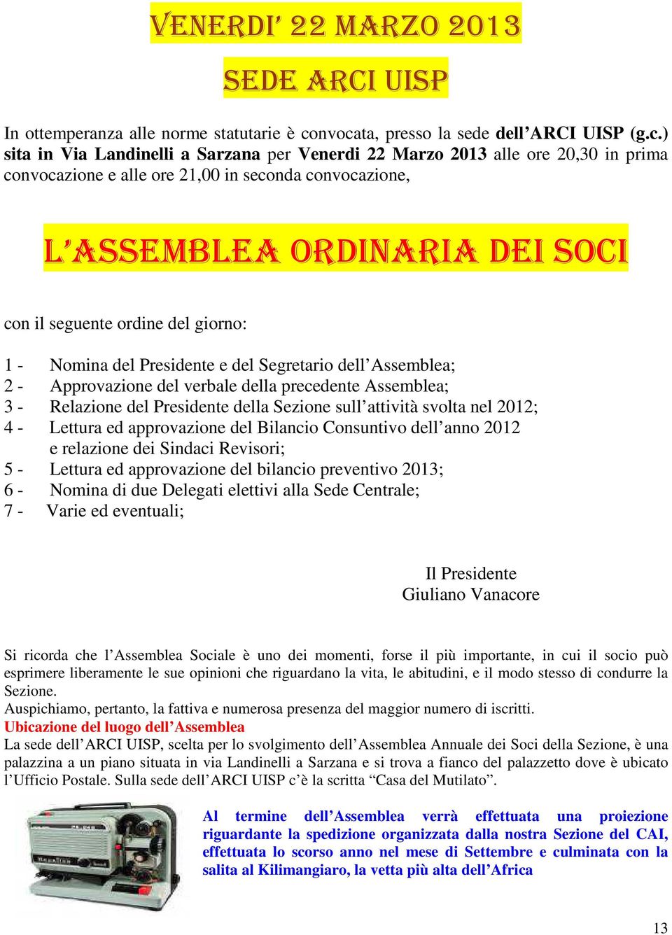 ORDINARIA DEI SOCI con il seguente ordine del giorno: 1 - Nomina del Presidente e del Segretario dell Assemblea; 2 - Approvazione del verbale della precedente Assemblea; 3 - Relazione del Presidente