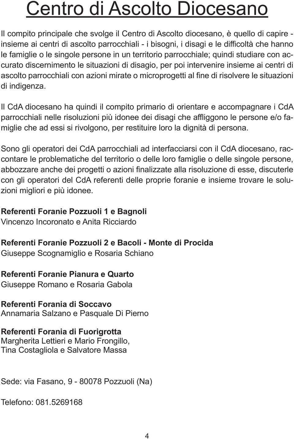 parrocchiali con azioni mirate o microprogetti al fine di risolvere le situazioni di indigenza.