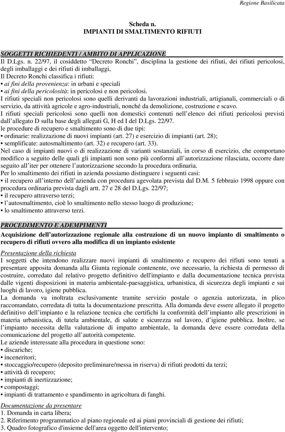 22/97, il cosiddetto Decreto Ronchi, disciplina la gestione dei rifiuti, dei rifiuti pericolosi, degli imballaggi e dei rifiuti di imballaggi, Il Decreto Ronchi classifica i rifiuti: ai fini della