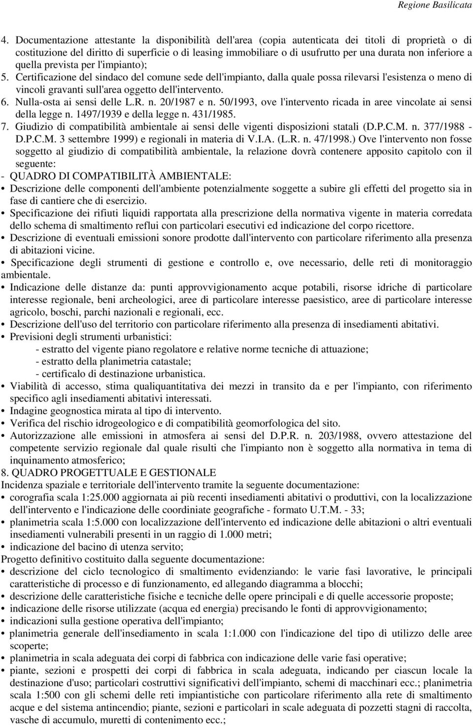 Certificazione del sindaco del comune sede dell'impianto, dalla quale possa rilevarsi l'esistenza o meno di vincoli gravanti sull'area oggetto dell'intervento. 6. Nulla-osta ai sensi delle L.R. n.