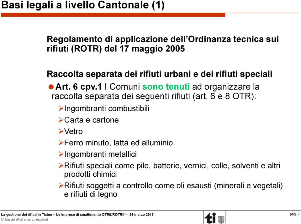 6 e 8 OTR): Ingombranti combustibili Carta e cartone Vetro Ferro minuto, latta ed alluminio Ingombranti metallici Rifiuti speciali come pile,