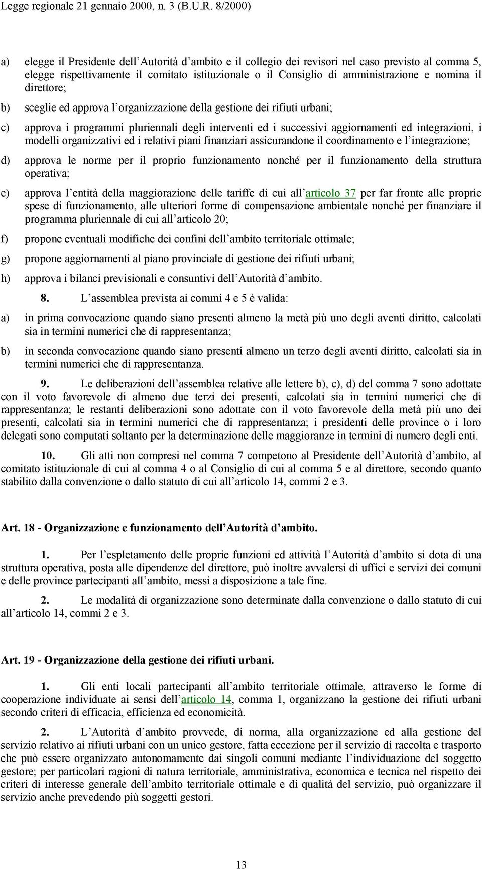 organizzativi ed i relativi piani finanziari assicurandone il coordinamento e l integrazione; d) approva le norme per il proprio funzionamento nonché per il funzionamento della struttura operativa;