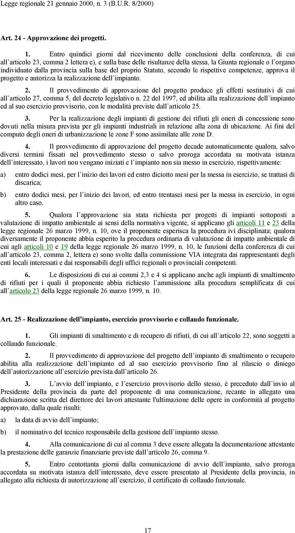 individuato dalla provincia sulla base del proprio Statuto, secondo le rispettive competenze, approva il progetto e autorizza la realizzazione dell impianto. 2.