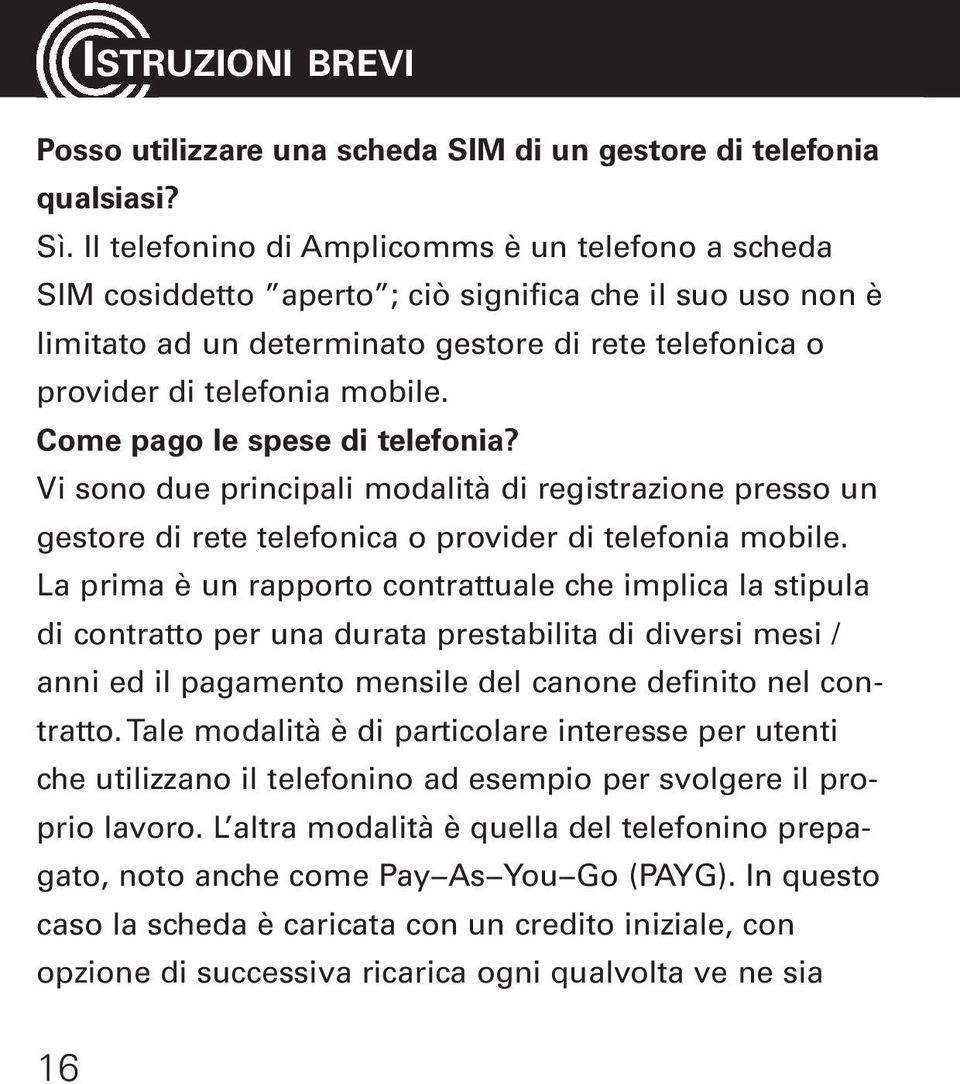 Come pago le spese di telefonia? Vi sono due principali modalità di registrazione presso un gestore di rete telefonica o provider di telefonia mobile.