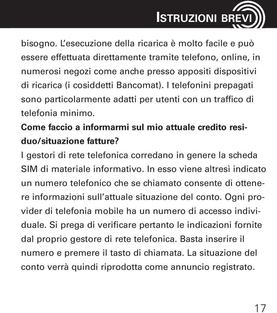 I telefonini prepagati sono particolarmente adatti per utenti con un traffico di telefonia minimo. Come faccio a informarmi sul mio attuale credito residuo/situazione fatture?