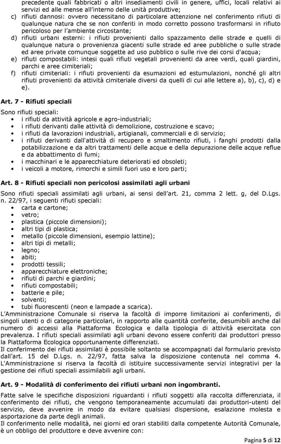 esterni: i rifiuti provenienti dallo spazzamento delle strade e quelli di qualunque natura o provenienza giacenti sulle strade ed aree pubbliche o sulle strade ed aree private comunque soggette ad