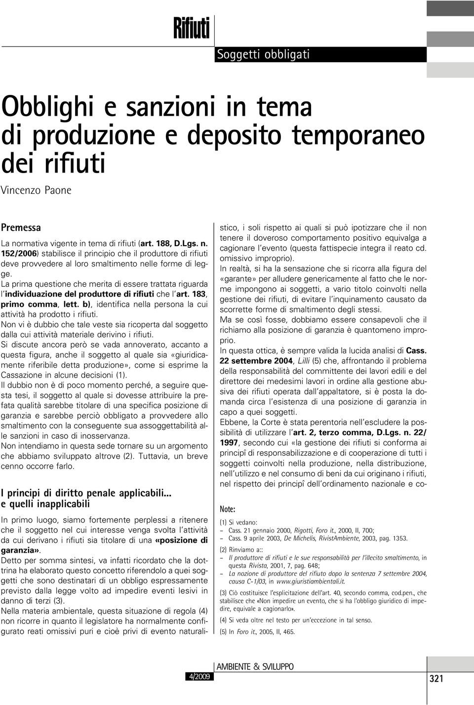 La prima questione che merita di essere trattata riguarda l individuazione del produttore di rifiuti che l art. 183, primo comma, lett.