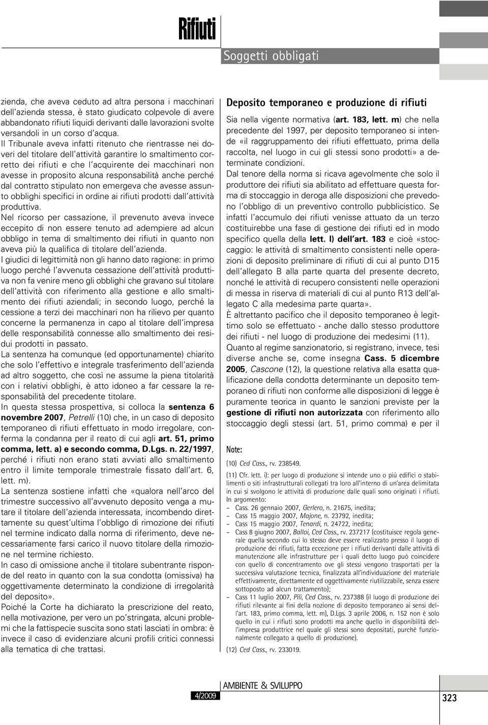 Il Tribunale aveva infatti ritenuto che rientrasse nei doveri del titolare dell attività garantire lo smaltimento corretto dei rifiuti e che l acquirente dei macchinari non avesse in proposito alcuna