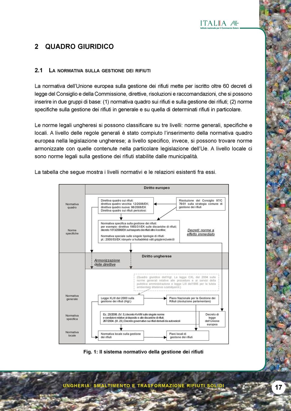 risoluzioni e raccomandazioni, che si possono inserire in due gruppi di base: (1) normativa quadro sui rifiuti e sulla gestione dei rifiuti; (2) norme specifiche sulla gestione dei rifiuti in